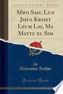 libro Mwo Sasu Lun Jisus Kraist Leum Las, Ma Mattu El Sim (classic Reprint)
