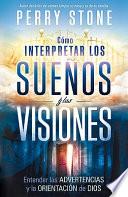 Como Interpretar Los Suenos Y Las Visiones: Entender Las Advertencias Y La Orientacion De Dios = How To Interpret Dreams And Visions