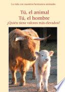 libro Tú, El Animal. Tú El Hombre. ¿quién Tiene Valores Más Elevados?