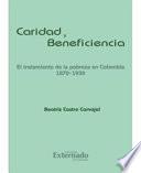 Caridad Y Beneficiencia, El Tratamiento De La Pobreza En Colombia 1870 1930