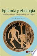 Epifanía Y Etiología. Ensayos Sobre Religiosidad Griega Antigua