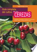 Guía Completa Del Cultivo De Las Cerezas. Variedades Y Propiedades, Recolección Y Conservación, Tamaño, Injertos   Incluye Recetas De Cocina