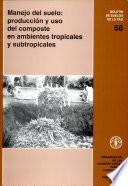 Manejo Del Suelo, Producción Y Uso Del Composte En Ambientes Tropicales Y Subtropicales