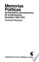 Memorias Políticas Del Secretario Latinoamericano De La Internacional Socialista, 1956 1970