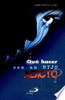 ¿qué Hacer Con Un Hijo Adicto?