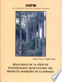 Resultados De Diez Años De Investigación Silvicultural Del Proyecto MadeleÑa En Guatemala