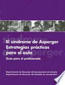 El Sindrome De Asperger  Estrategias Practicas Para El Aula: Guia Para El Profesorado