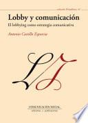 Lobby Y Comunicación : El Lobbying Como Estretegia Comunicativa