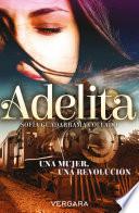 Adelita. Una Mujer, Una Revolución