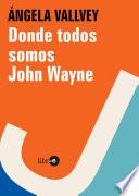 Donde Todos Somos John Wayne
