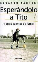 libro Esperándolo A Tito Y Otros Cuentos De Fútbol