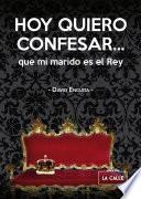 Hoy Quiero Confesar… Que Mi Marido Es El Rey