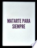 Matarte Para Siempre