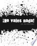 ¡no Vales Nada!