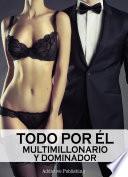 Todo Por él (multimillonario Y Dominador)   Volumen 7