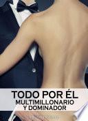 Todo Por él (multimillonario Y Dominador)   Volumen 9