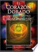 El Corazón Dorado (una Guía Práctica De La Vida Interior)