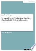 Progreso, Utopía Y Totalitarismo. La Crítica Liberal De Isaiah Berlin A La Ilustración