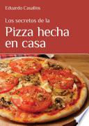 Los Secretos De La Pizza Hecha En Casa