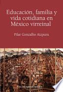 Educación, Familia Y Vida Cotidiana En México Virreinal