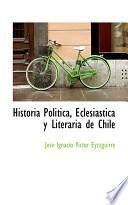 Historia Politica, Eclesiastica Y Literaria De Chile