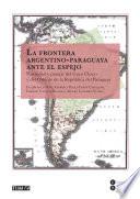La Frontera Argentino Paraguaya Ante El Espejo (ebook)