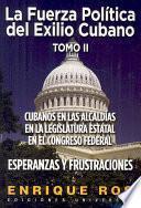 La Fuerza Política Del Exilio Cubano: Cubanos En Las Alcaldías En La Legislatura Estatal En El Congreso Federal : Esperanzas Y Frustraciones