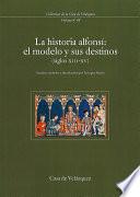 La Historia Alfonsí: El Modelo Y Sus Destinos (siglos Xiii Xv)