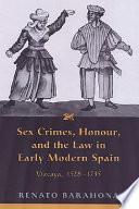 Sex Crimes, Honour, And The Law In Early Modern Spain