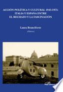 Acción Política Y Cultural 1945 1975. Italia Y España Entre El Rechazo Y La Fascinación