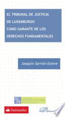 El Tribunal De Justicia De Luxemburgo Como Garante De Los Derechos Fundamentales