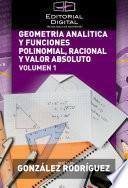 Geometría Analítica Y Funciones Polinomial, Racional Y Valor Absoluto. Volumen 1