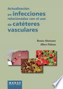 Actualización En Infecciones Relacionadas Con El Uso De Catéteres Vasculares