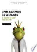 Cómo Conseguir Lo Que Quiero O Cuentos De Niños Para Adultos