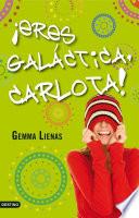 ¡eres Galáctica, Carlota!