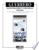 Guerrero. Datos Por Ejido Y Comunidad Agraria. Xi Censo General De Población Y Vivienda, 1990. Vii Censo Agropecuario, 1991