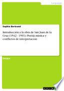 Introducción A La Obra De San Juan De La Cruz (1542   1591): Poesía Mística Y Conflictos De Interpretacíon
