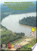 Perspectivas Para El Ordenamiento De La Pesca Y La Agricultura En El área De Integración Fronteriza Colombo   Peruana Del Río Putumayo.