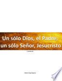 libro Un Sólo Dios, El Padre; Un Sólo Señor, Jesucristo