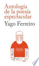 Antología De La Poesía Espectacular, Yago Ferreiro