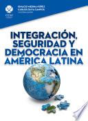 Integración, Seguridad Y Democracia En América Latina