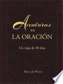 Aventuras En La Oración: Un Viaje De 40 Días