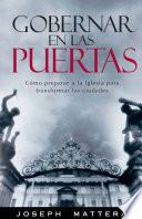 Gobernar En Las Puertas: Como Preparar A La Iglesia Para Transformar Las Ciudades = Ruling In The Gates