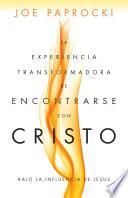 La Experiencia Transformadora De Encontrarse Con Cristo / The Transforming Experience Of Encountering Christ