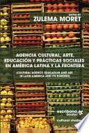 Agencia Cultural, Arte, Educación Y Prácticas Sociales En América Latina Y La Frontera